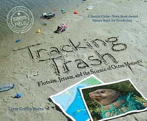 Tracking Trash: Flotsam, Jetsam, and the Science of Ocean Motion by Loree Griffin Burns