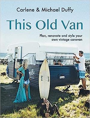 This Old Van: Plan, Renovate and Style Your Own Vintage Caravan by Carlene Duffy, Michael Duffy