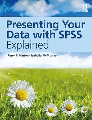 Presenting Your Data with SPSS Explained by Isabella McMurray, Perry R. Hinton
