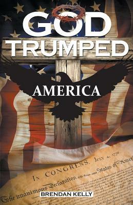 God Trumped America by Brendan Kelly