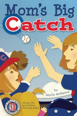 Mom's Big Catch-Chicago Cubs Special Edition with Fergie Jenkins by Marla McKenna