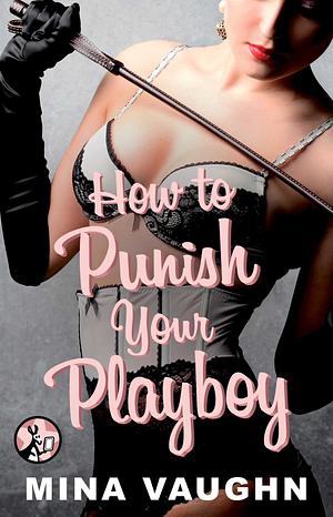 How to Punish Your Playboy by Mina Vaughn