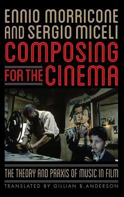 Composing for the Cinema: The Theory and Praxis of Music in Film by Sergio Miceli, Ennio Morricone