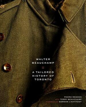 Walter Beauchamp: Tailored History of Toronto by Pedro Mendes, Beauchamp
