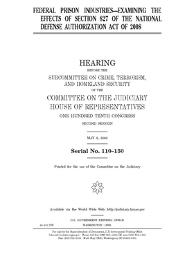 Federal Prison Industries: examining the effects of section 827 of the National Defense Authorization Act of 2008 by Committee on the Judiciary (house), United States Congress, United States House of Representatives