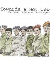 Towards a Hot Jew: The Israeli Soldier as Fetish Object by Miriam Libicki