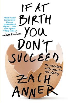 If at Birth You Don't Succeed: My Adventures with Disaster and Destiny by Zach Anner