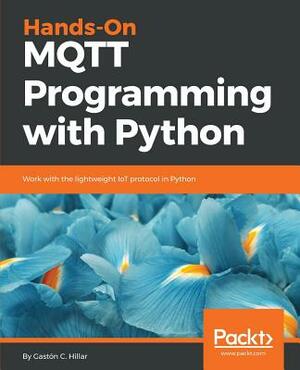 Hands-On Mqtt Programming with Python by Gaston C. Hillar