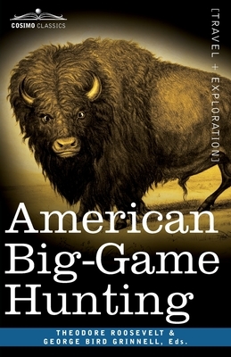 American Big-Game Hunting: The Book of the Boone and Crockett Club by George Bird Grinnell, Theodore Roosevelt