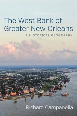 The West Bank of Greater New Orleans: A Historical Geography by Richard Campanella