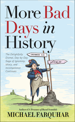 More Bad Days in History: The Delightfully Dismal, Day-By-Day Saga of Ignominy, Idiocy, and Incompetence Continues by Michael Farquhar