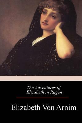The Adventures of Elizabeth in Rügen by Elizabeth von Arnim