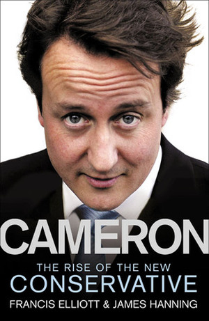 Cameron: The Rise of the New Conservative by Francis Elliott, James Hanning