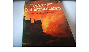 Nature and Industrialization: An Anthology by Alasdair Clayre