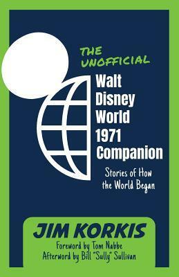 The Unofficial Walt Disney World 1971 Companion: Stories of How the World Began by Jim Korkis, Bob McLain