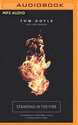 Standing in the Fire: Courageous Christians Living in Frightening Times by Tom Doyle