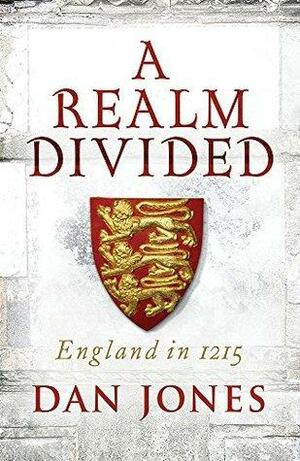 A Realm Divided: England in 1215 by Dan Jones