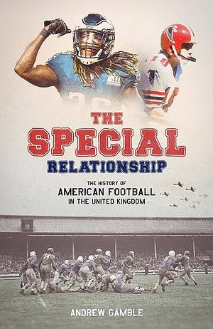 The Special Relationship: The History of American Football in the United Kingdom by Andrew Gamble