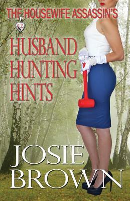 The Housewife Assassin's Husband Hunting Hints by Josie Brown