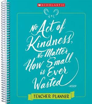 Teacher Kindness Planner: A Year's Worth of Ideas to Build a Culture of Kindness in Your Classroom by Scholastic Teaching Resources