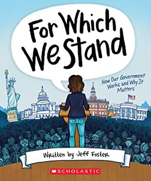For Which We Stand: How Our Government Works and Why It Matters by Jeff Foster, Julie McLaughlin