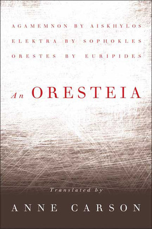An Oresteia by Euripides, Aeschylus, Anne Carson, Sophocles