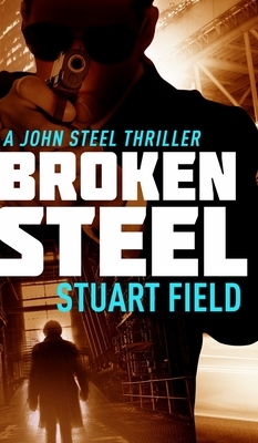 Broken Steel (John Steel Book 3) by Stuart Field