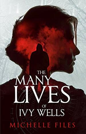 The Many Lives of Ivy Wells: The Complete Collection by Michelle Files