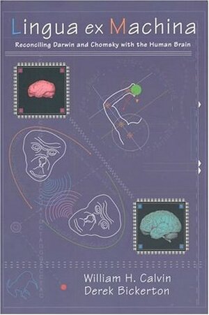 Lingua Ex Machina: Reconciling Darwin and Chomsky with the Human Brain by Derek Bickerton, William H. Calvin