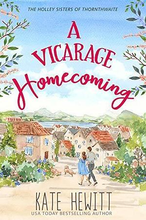 A Vicarage Homecoming: A Heartwarming British Village Romance by Kate Hewitt, Kate Hewitt