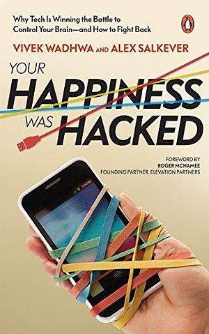 Your Happiness Was Hacked by Vivek Wadhwa, Vivek Wadhwa, Alex Salkever