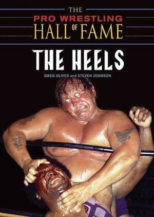 The Pro Wrestling Hall of Fame: The Heels by Greg Oliver, Steven Johnson