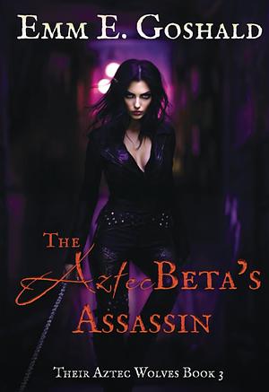 The Aztec Beta's Assassin by Emm E. Goshald