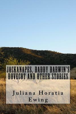 Jackanapes, Daddy Darwin's Dovecot and Other Stories by Juliana Horatia Ewing