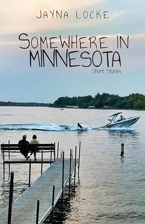 Somewhere in Minnesota; Short Stories by Jayna Locke, Jayna Locke