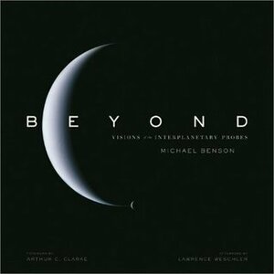 Beyond: Visions Of The Interplanetary Probes by Michael Benson, Arthur C. Clarke