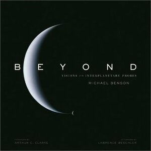 Beyond: Visions Of The Interplanetary Probes by Arthur C. Clarke, Michael Benson