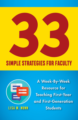 33 Simple Strategies for Faculty: A Week-By-Week Resource for Teaching First-Year and First-Generation Students by Lisa M. Nunn