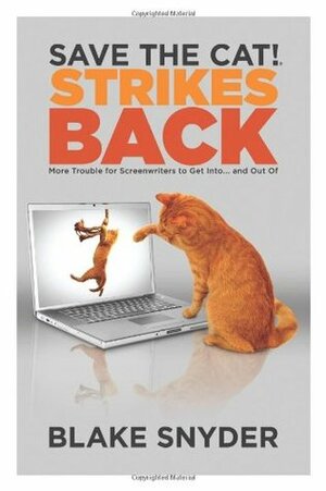 Save the Cat! Strikes Back: More Trouble for Screenwriters to Get Into... and Out of by Blake Snyder
