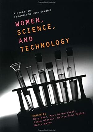 Women, Science and Technology: A Reader in Feminist Science Studies by Mary Wyer