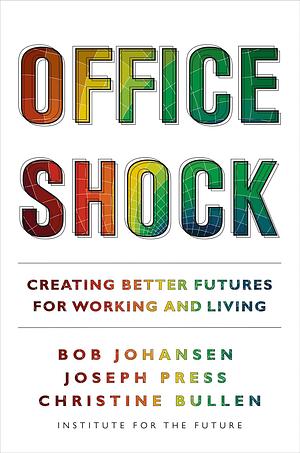 Office Shock: Creating Better Futures for Working and Living by Christine Bullen, Bob Johansen, Joseph Press