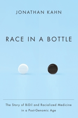 Race in a Bottle: The Story of BiDil and Racialized Medicine in a Post-Genomic Age by Jonathan Kahn