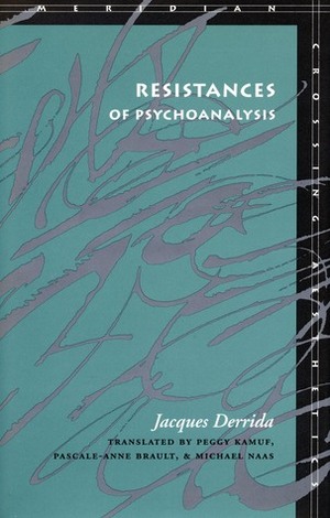 Resistances of Psychoanalysis by Pascale-Anne Brault, Michael B. Naas, Peggy Kamuf, Jacques Derrida, Michael Naas