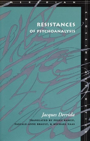 Resistances of Psychoanalysis by Pascale-Anne Brault, Peggy Kamuf, Michael Naas, Jacques Derrida, Michael B. Naas