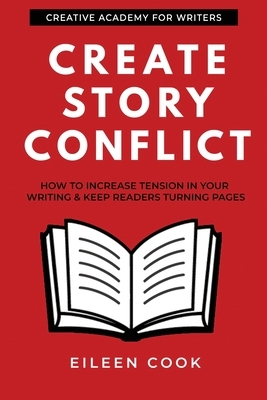 Create Story Conflict: How to increase tension in your writing & keep readers turning pages by Eileen Cook