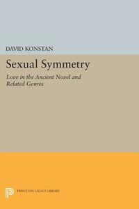 Sexual Symmetry: Love in the Ancient Novel and Related Genres by David Konstan