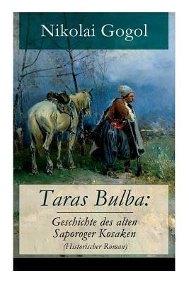 Taras Bulba: Geschichte des alten Saporoger Kosaken (Historischer Roman) by Nikolai Gogol