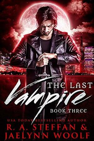 The Last Vampire: Book Three by Jaelynn Woolf, R. A. Steffan