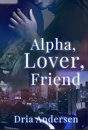 Alpha, Lover, Friend by Dria Andersen