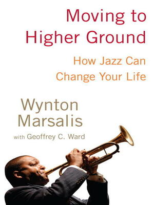 Moving to Higher Ground Moving to Higher Ground Moving to Higher Ground by Wynton Marsalis, Geoffrey C. Ward